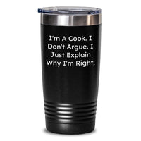 Load image into Gallery viewer, Funny Cook Gifts from Men to Cook Friends on Graduation, &#39;I&#39;m A Cook. I Don&#39;t Argue. I Just Explain Why I&#39;m Right.&#39; Quote on Black Stainless Steel Tumbler, 20oz or 30oz Capacity - Main
