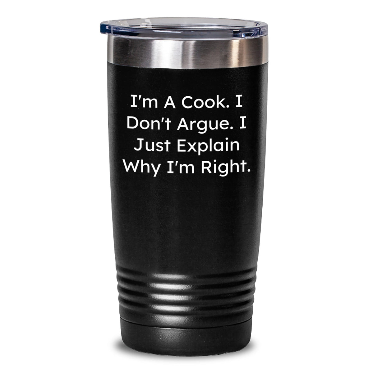 Funny Cook Gifts from Men to Cook Friends on Graduation, 'I'm A Cook. I Don't Argue. I Just Explain Why I'm Right.' Quote on Black Stainless Steel Tumbler, 20oz or 30oz Capacity - Main