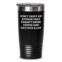 Load image into Gallery viewer, Funny Author Gifts from Friends for Graduation Unique Tumblers, &#39;Don&#39;t Trust An Author That Doesn&#39;t Drink Coffee And Say F--k A Lot&#39;, 20oz or 30oz Stainless Steel Tumblers - Main
