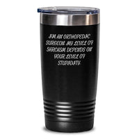 Load image into Gallery viewer, Orthopedic Surgeon Gifts Funny Tumbler for Birthday, &#39;I&#39;m An Orthopedic Surgeon. My Level Of Sarcasm Depends On Your Level Of Stupidity.&#39; Gifts from Friends - Main
