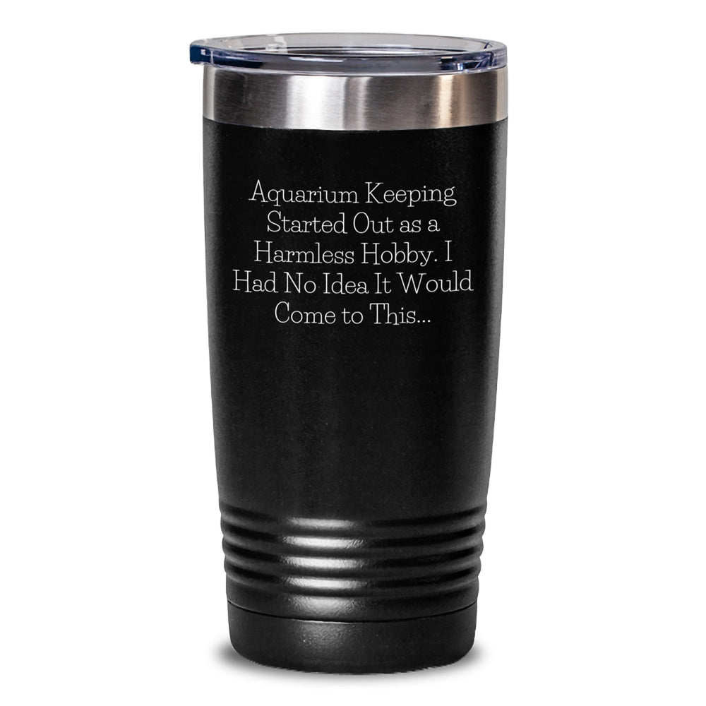 Aquarium Keeping Humor Gifts from Friends, Inspirational Tumbler for Aquarium Keeping Lovers, 20oz or 30oz Hot and Cold Drinks, Funny Quote Inside, Birthday Unique Gifts for Women, Men, or Family - Main