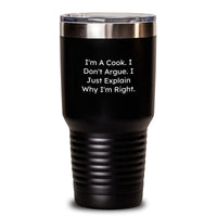 Load image into Gallery viewer, Funny Cook Gifts from Men to Cook Friends on Graduation, &#39;I&#39;m A Cook. I Don&#39;t Argue. I Just Explain Why I&#39;m Right.&#39; Quote on Black Stainless Steel Tumbler, 20oz or 30oz Capacity - Main
