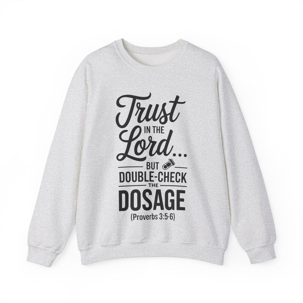 Trust In The Lord.. But Double-Check The Dosage (Proverb 3:5-6) Nurse Sweatshirt