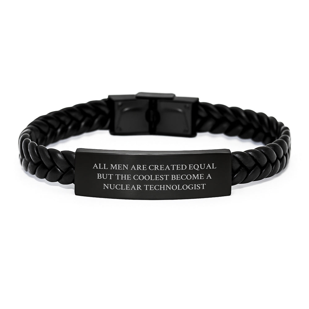 Cool Nuclear Technologist Gifts for Men - Funny Interlaced Leather Bracelet from Friends on Birthday - All Men Are Created Equal But The Coolest Become A Nuclear Technologist - Image 1