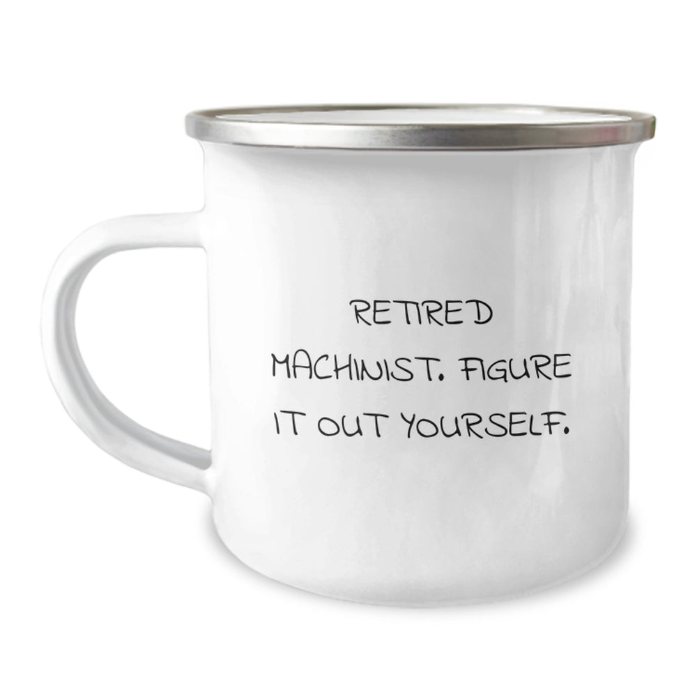 Machinist Gifts, Funny Camping Mug for Retired Machinist, Figure It Out Yourself, Graduation Unique Gifts from Friends, Perfect for Men, Family and Coworkers - Image 1