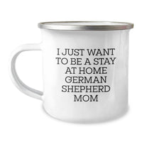 Load image into Gallery viewer, German Shepherd Dog Lover&#39;s Funny Camping Mug, I Just Want To Be A Stay At Home Mom, Gifts from Family to German Shepherd Dog Mom on Graduation - Image 1
