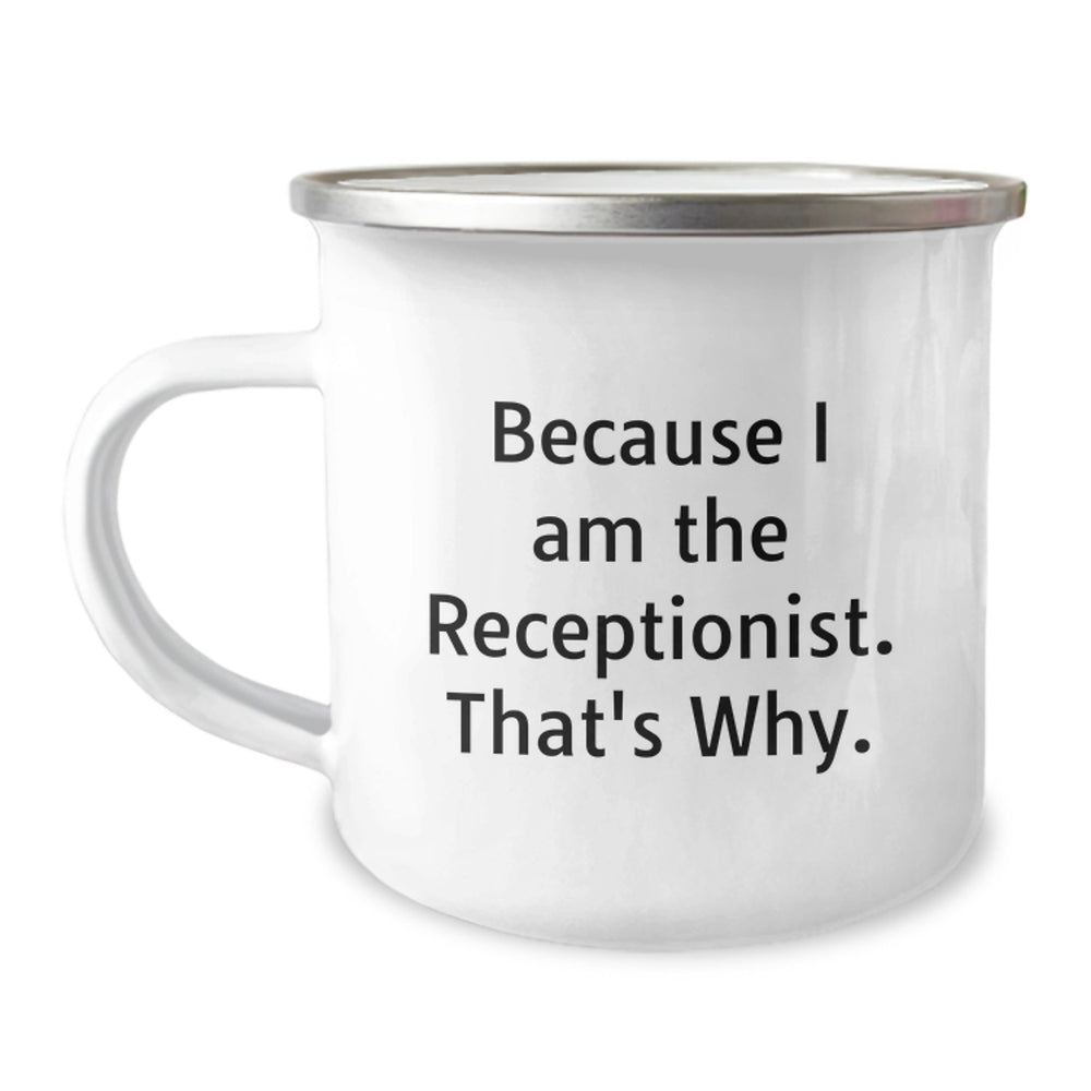 Funny Receptionist Gifts for Her, Because I Am The Receptionist. That's Why., 12 oz Camping Mug, Graduation Unique Gifts from Family, Friends, or Coworkers to Men, Women, or Receptionists - Image 1