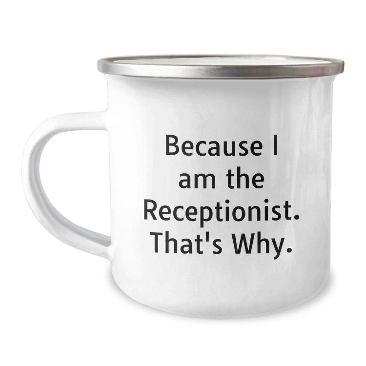 Funny Receptionist Gifts for Her, Because I Am The Receptionist. That's Why., 12 oz Camping Mug, Graduation Unique Gifts from Family, Friends, or Coworkers to Men, Women, or Receptionists - Image 1