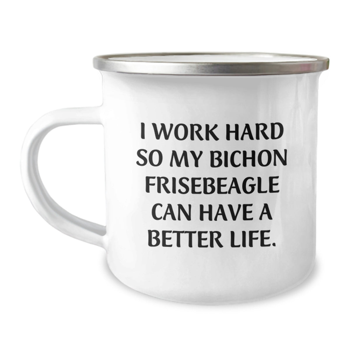Funny Bichon Frise Dog Lover Gifts from Friends for Birthday, I Work Hard So My Bichon Frisebeagle Can Have A Better Life. - 12 oz Stainless Steel Camping Mug - Image 1