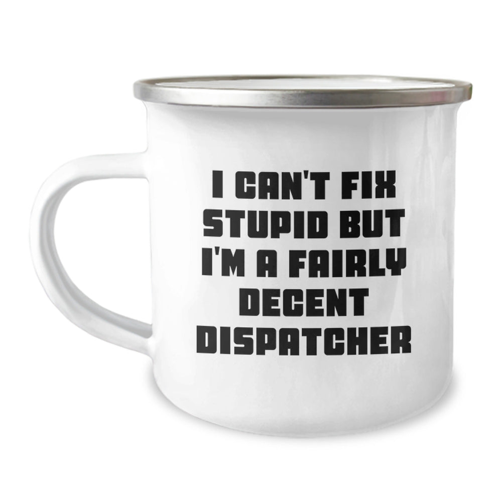 Funny Dispatcher Gifts for Men - Camping Mug I Can't Fix Stupid But I'm A Fairly Decent Dispatcher - Christmas Unique Presents from Friends to Family - Image 1