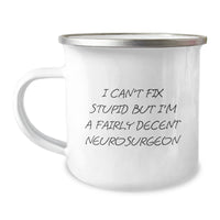 Load image into Gallery viewer, Funny Neurosurgeon Gifts for Him - I Can&#39;t Fix Stupid But I&#39;m A Fairly Decent Neurosurgeon Camping Mug, Birthday Unique Presents for Men from Friends, Coworkers, Family - Image 1
