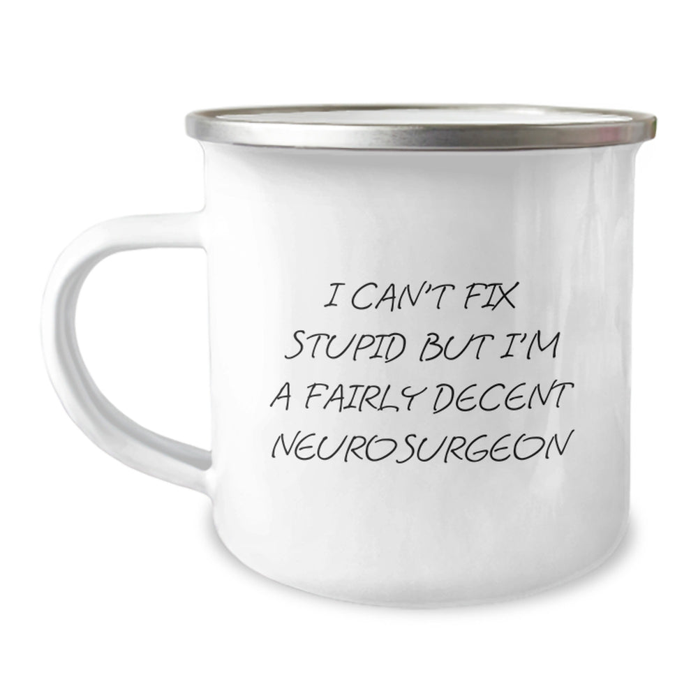 Funny Neurosurgeon Gifts for Him - I Can't Fix Stupid But I'm A Fairly Decent Neurosurgeon Camping Mug, Birthday Unique Presents for Men from Friends, Coworkers, Family - Image 1