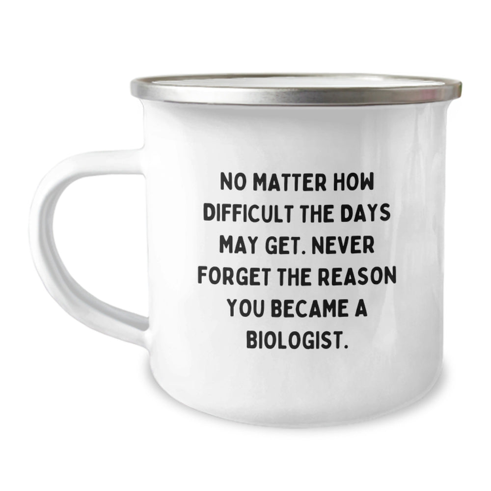 Inspirational Biologist Gifts from Friends, Camping Mug for Graduation 'No Matter How Difficult The Days May Get. Never Forget The Reason You Became A Biologist.' - Image 1
