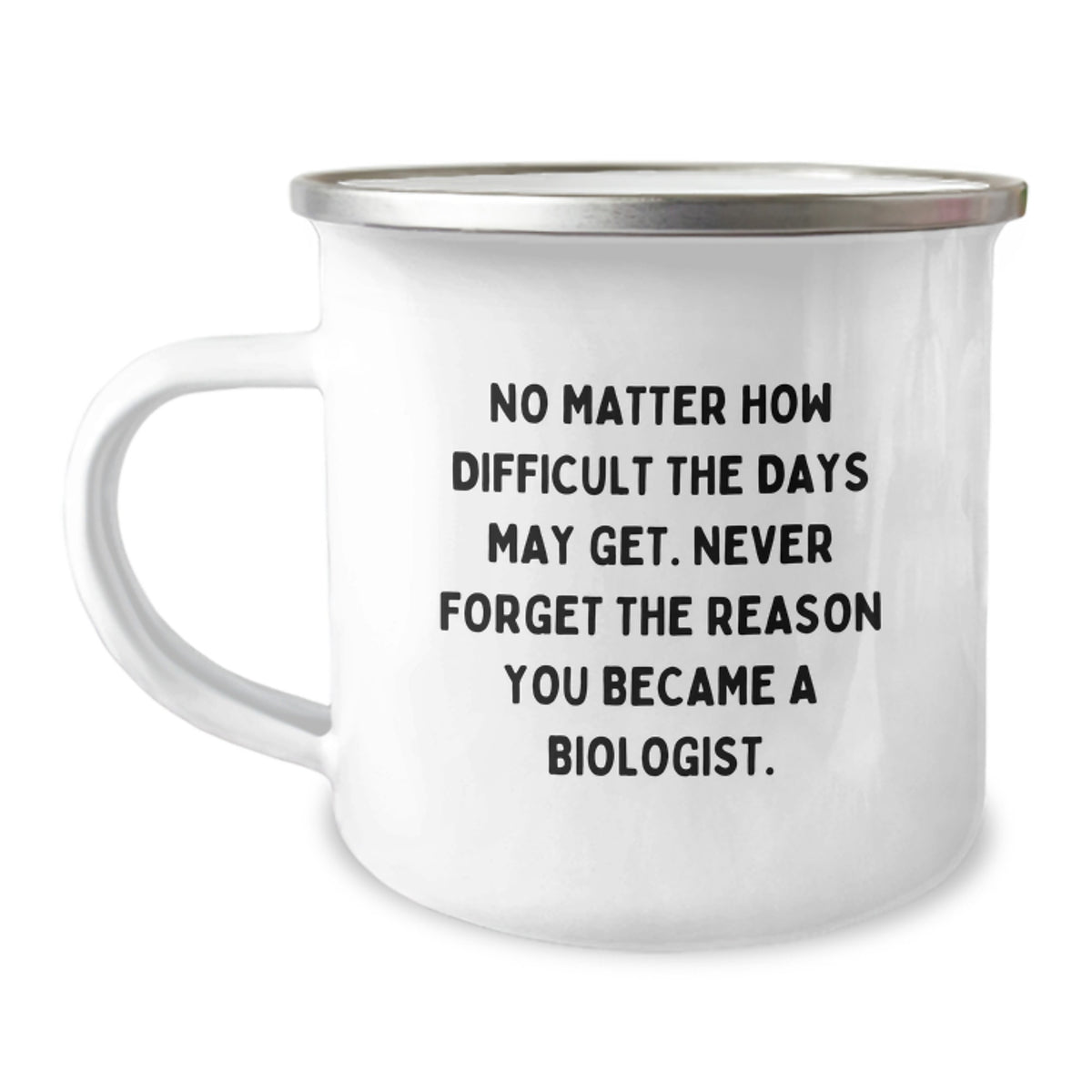 Inspirational Biologist Gifts from Friends, Camping Mug for Graduation 'No Matter How Difficult The Days May Get. Never Forget The Reason You Became A Biologist.' - Image 1