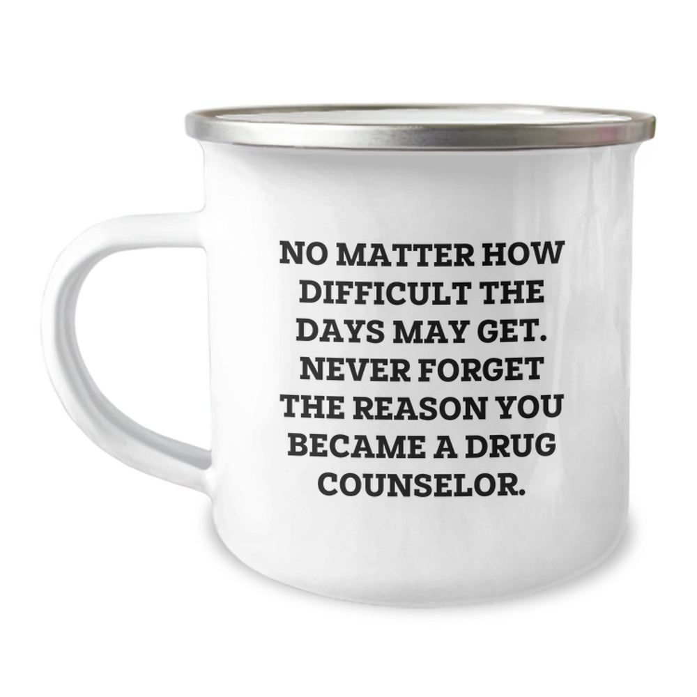 Gifts from Family to Drug Counselor, Christmas Unique Gifts, Funny Mug for Drug Counselor, No Matter How Difficult The Days May Get. Never Forget The Reason You Became A Drug Counselor. - Image 1
