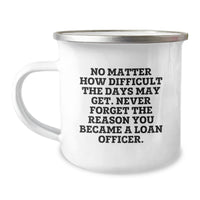 Load image into Gallery viewer, Gifts from Friends, Family, or Coworkers - Inspirational Loan Officer Camping Mug for Graduation - &#39;No Matter How Difficult The Days May Get. Never Forget The Reason You Became A Loan Officer.&#39; - Image 1
