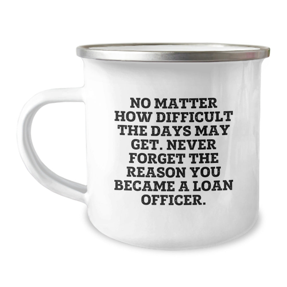 Gifts from Friends, Family, or Coworkers - Inspirational Loan Officer Camping Mug for Graduation - 'No Matter How Difficult The Days May Get. Never Forget The Reason You Became A Loan Officer.' - Image 1