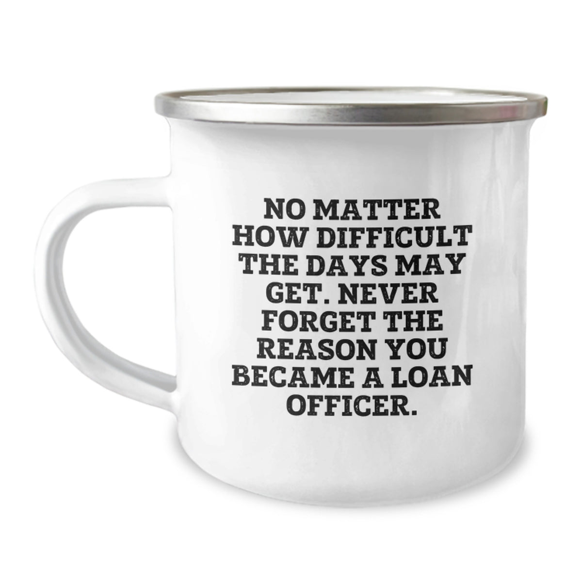 Gifts from Friends, Family, or Coworkers - Inspirational Loan Officer Camping Mug for Graduation - 'No Matter How Difficult The Days May Get. Never Forget The Reason You Became A Loan Officer.' - Image 1