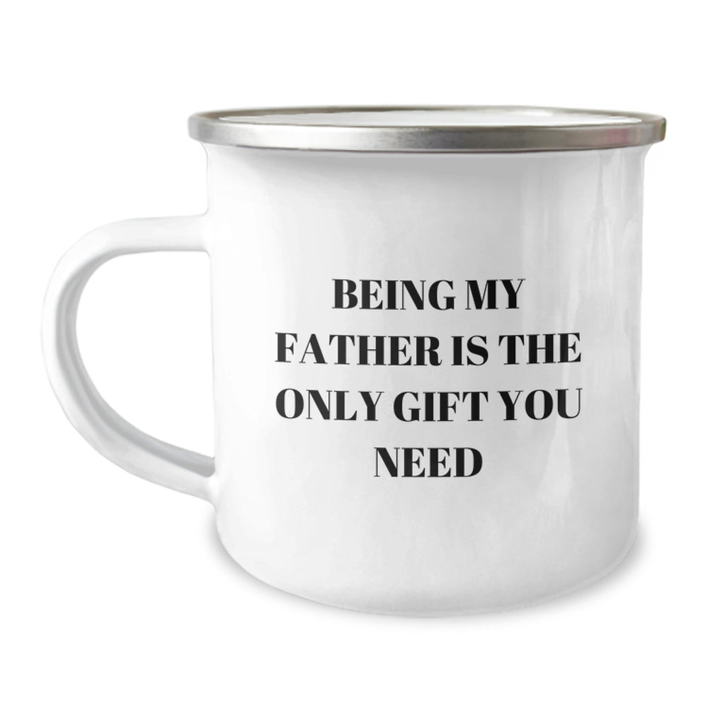 Funny Father Gifts for Men - Being My Father Is The Only Gift You Need Camping Mug for Graduation, Unique Gifts from Family to Dad, 12 oz Stainless Steel Enamel Finish - Image 1