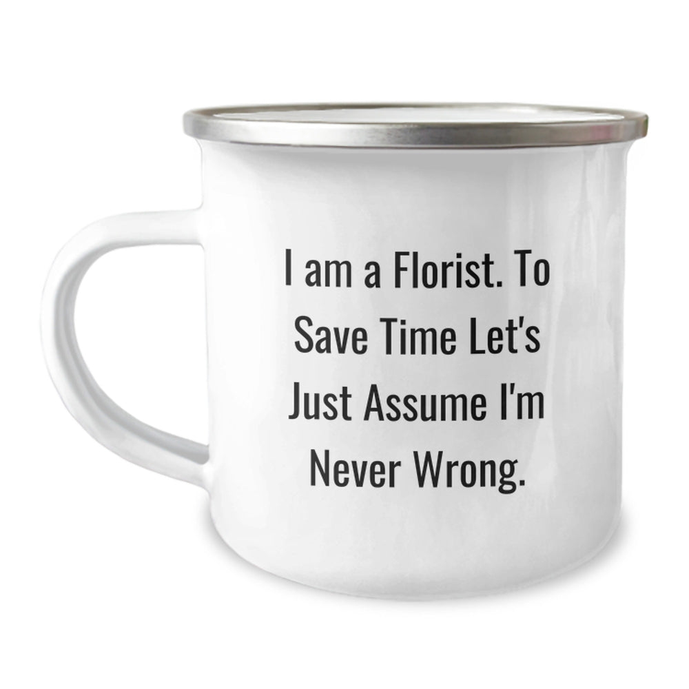 Florist Gifts from Friends, Funny Camping Mug for Birthday, 'I Am A Florist. To Save Time Let's Just Assume I'm Never Wrong.' - Image 1