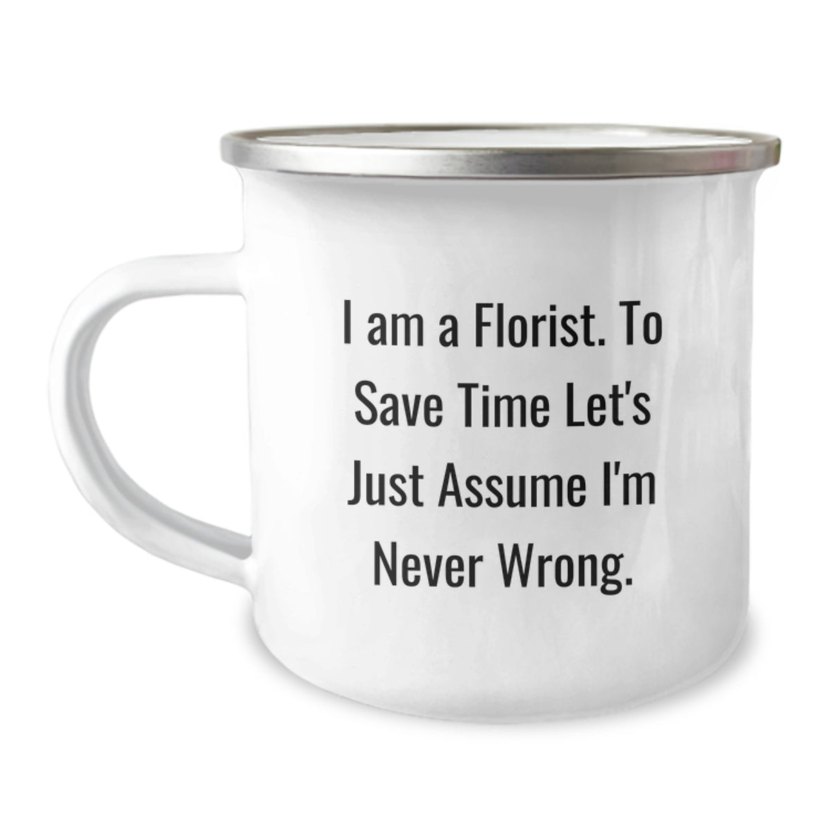Florist Gifts from Friends, Funny Camping Mug for Birthday, 'I Am A Florist. To Save Time Let's Just Assume I'm Never Wrong.' - Image 1