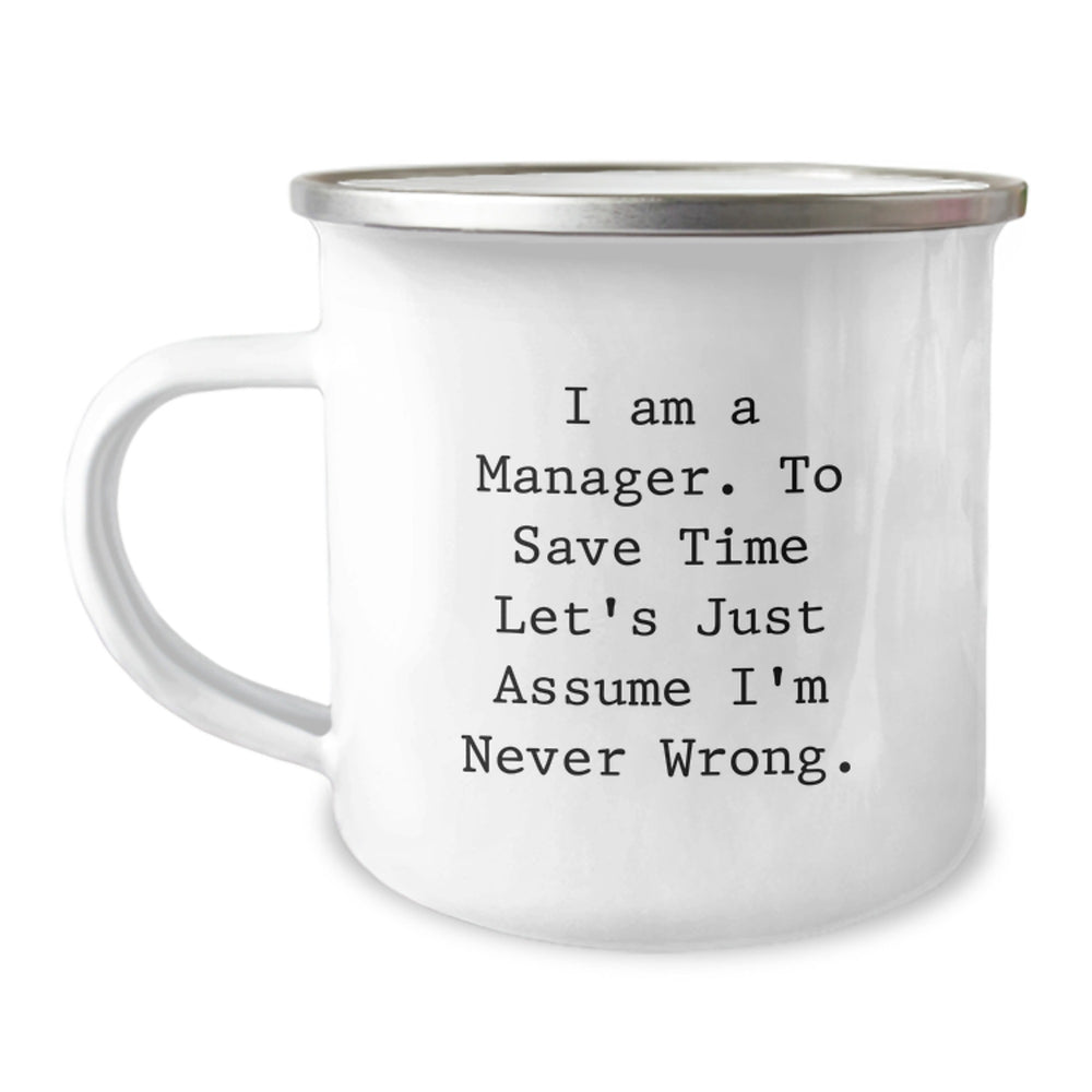 Funny Manager Camping Mug Gifts from Friends, Coworkers, or Family for Birthday - 'I Am A Manager. To Save Time Let's Just Assume I'm Never Wrong.' - Image 1