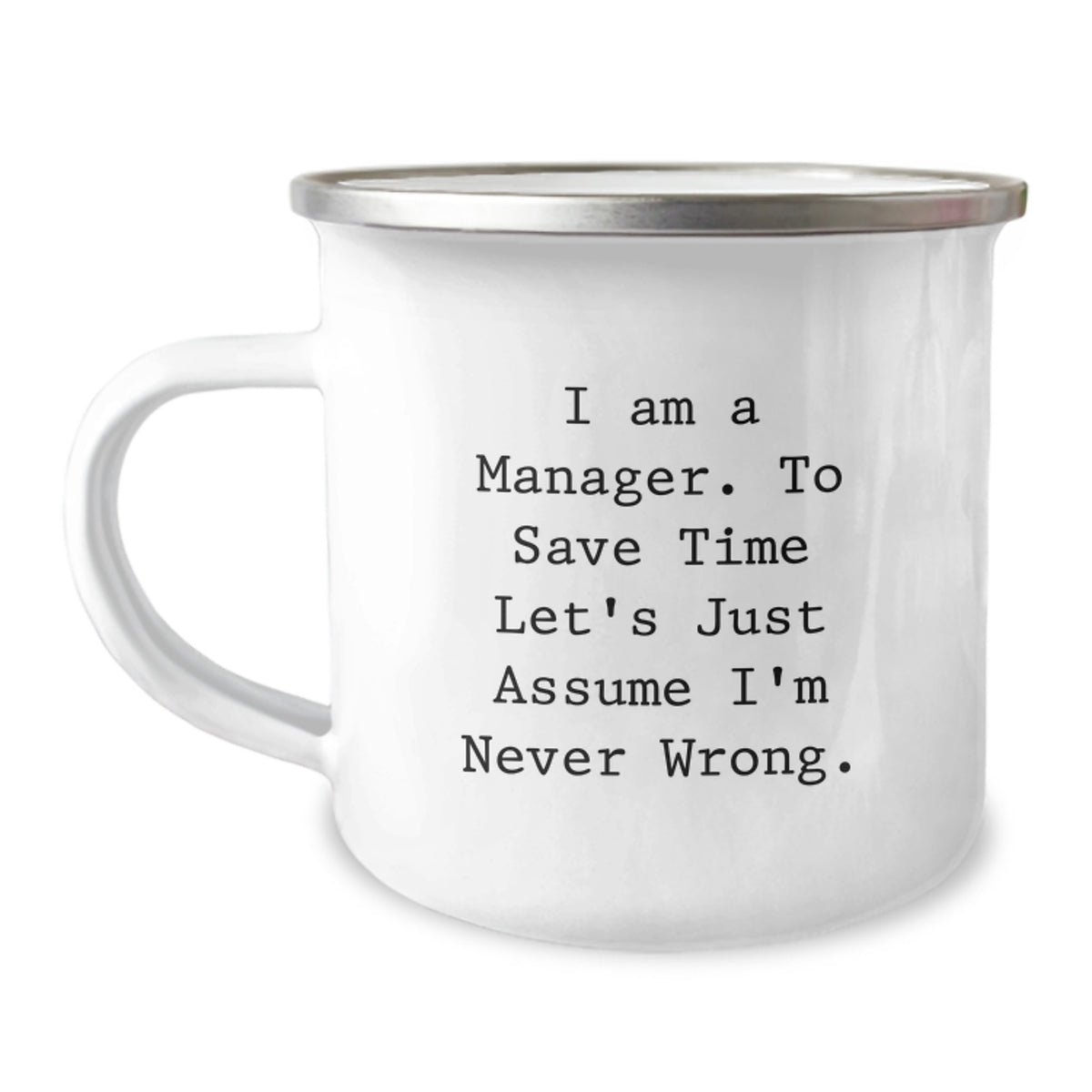 Funny Manager Camping Mug Gifts from Friends, Coworkers, or Family for Birthday - 'I Am A Manager. To Save Time Let's Just Assume I'm Never Wrong.' - Image 1
