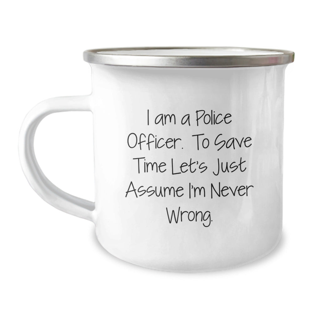 Funny Police Officer Gifts for Men from Family - I Am A Police Officer. To Save Time Let's Just Assume I'm Never Wrong. Camping Mug for Christmas - Image 1