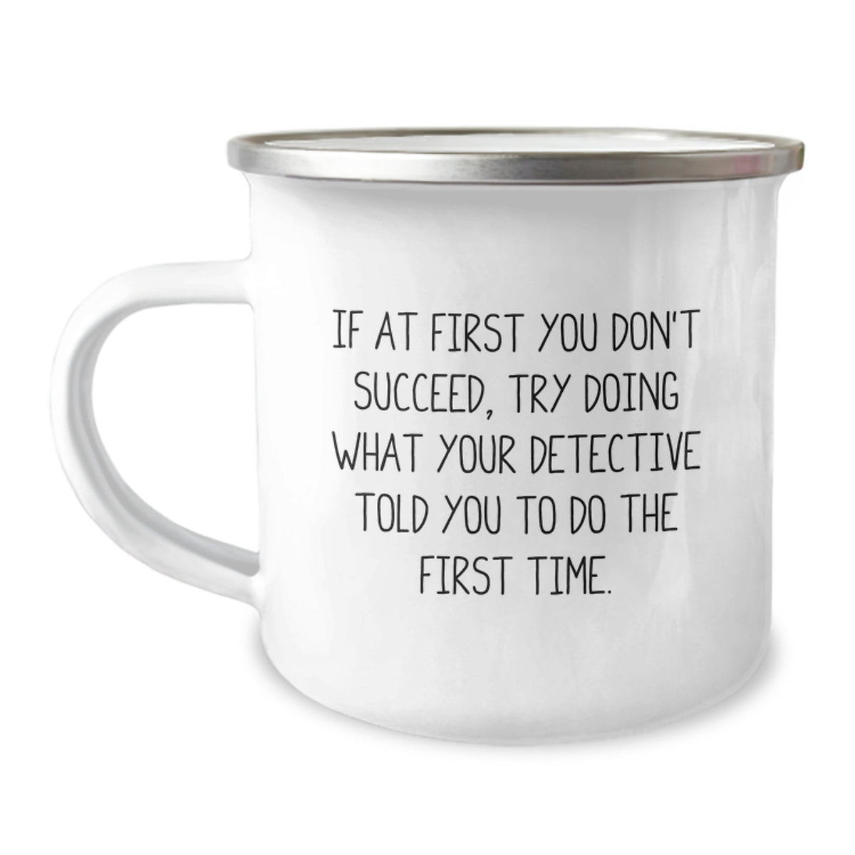 Funny Detective Quote Camping Mug Gifts from Friends for Detective Men - If At First You Don't Succeed, Try Doing What Your Detective Told You To Do The First Time. - Image 1