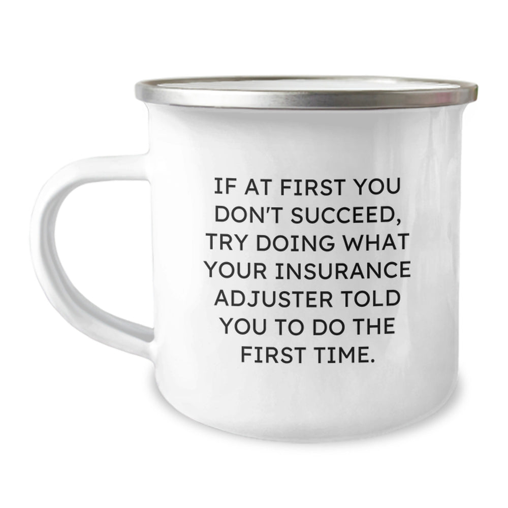 Funny Insurance Adjuster Gifts, Unique Camping Mug for Insurance Adjuster Friends, If At First You Don't Succeed, Try Doing What Your Insurance Adjuster Told You To Do The First Time. - Image 1