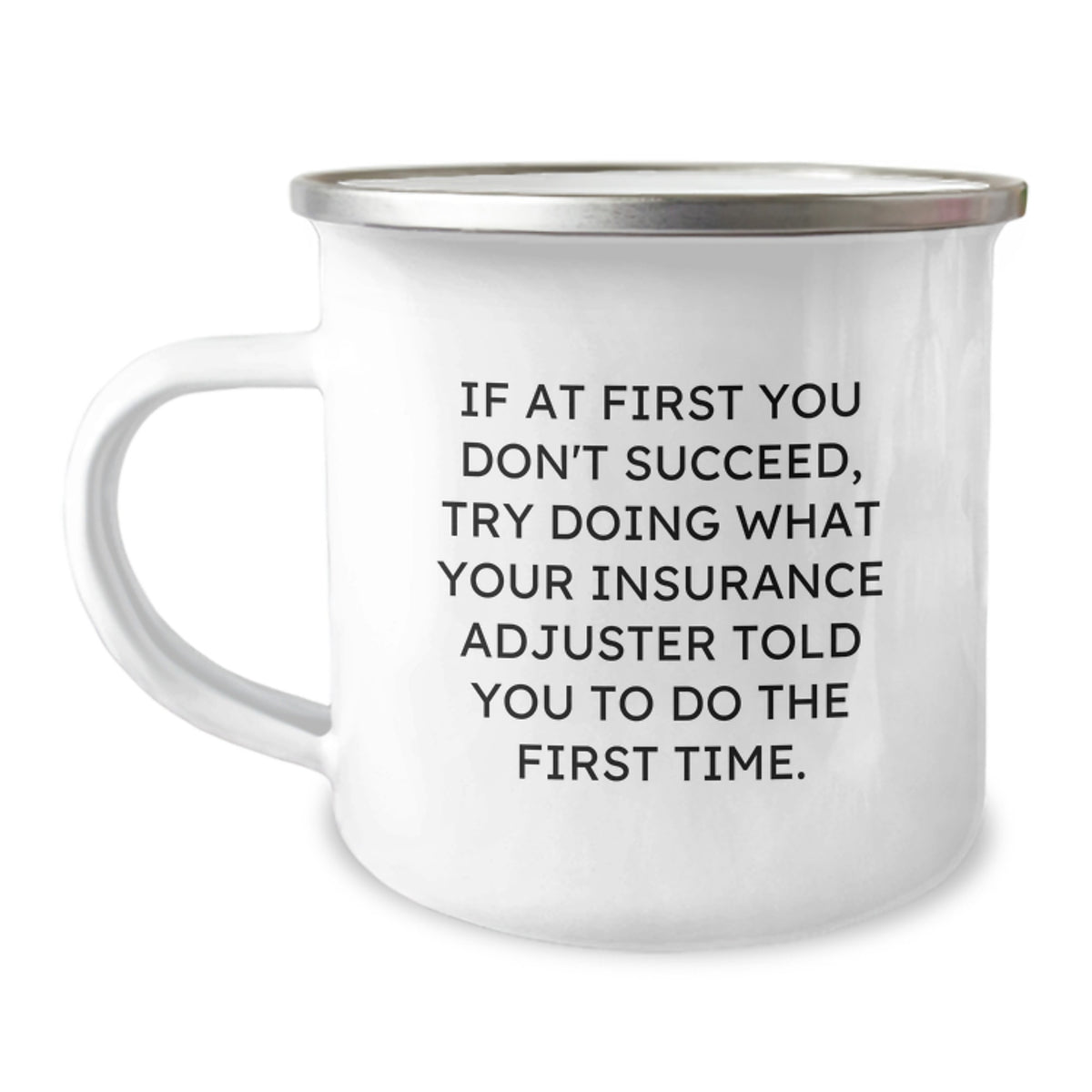 Funny Insurance Adjuster Gifts, Unique Camping Mug for Insurance Adjuster Friends, If At First You Don't Succeed, Try Doing What Your Insurance Adjuster Told You To Do The First Time. - Image 1