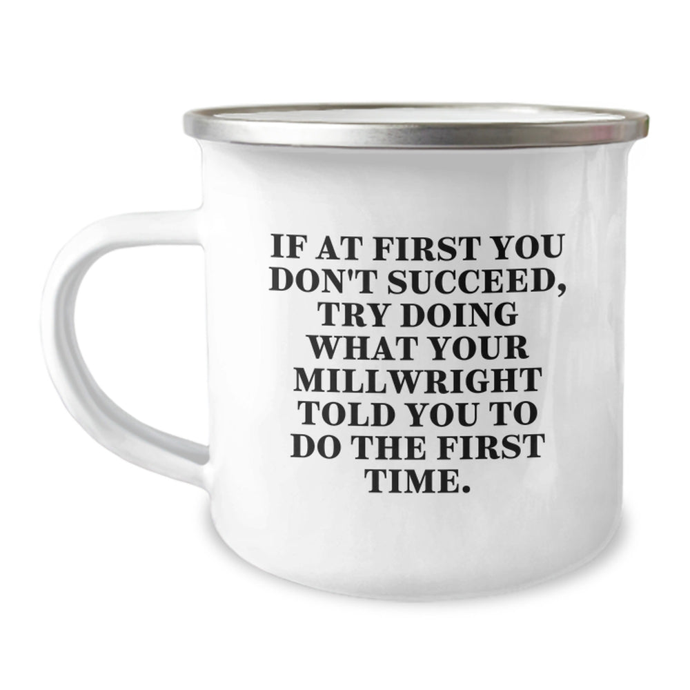 Funny Millwright Gifts from Men - Christmas Unique Gifts for Millwright, Funny Camping Mug, If At First You Don't Succeed, Try Doing What Your Millwright Told You To Do The First Time. - Image 1
