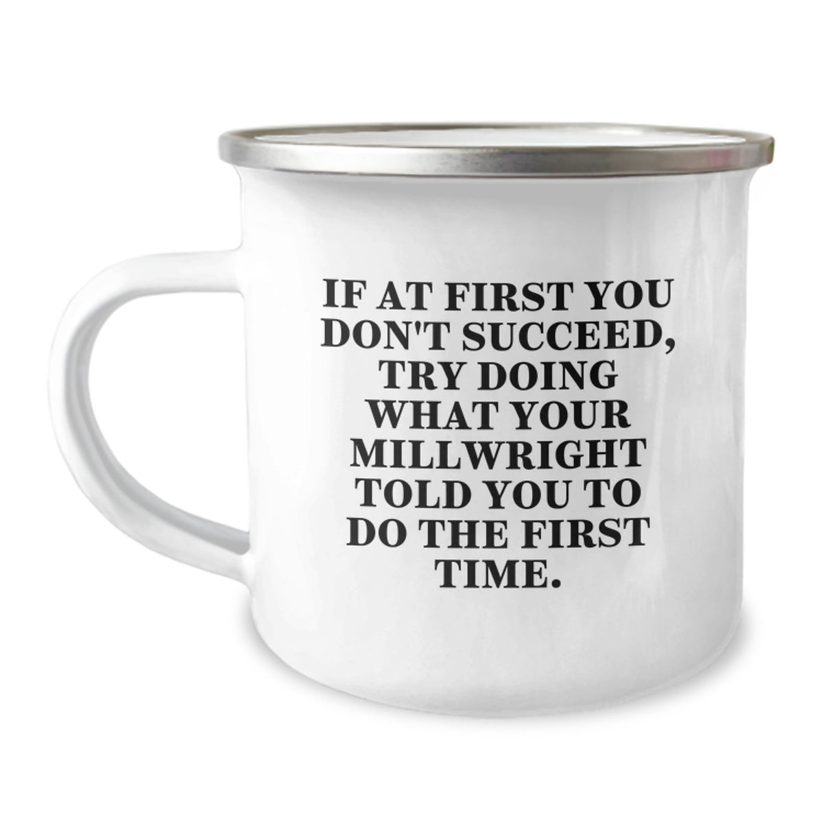 Funny Millwright Gifts from Men - Christmas Unique Gifts for Millwright, Funny Camping Mug, If At First You Don't Succeed, Try Doing What Your Millwright Told You To Do The First Time. - Image 1