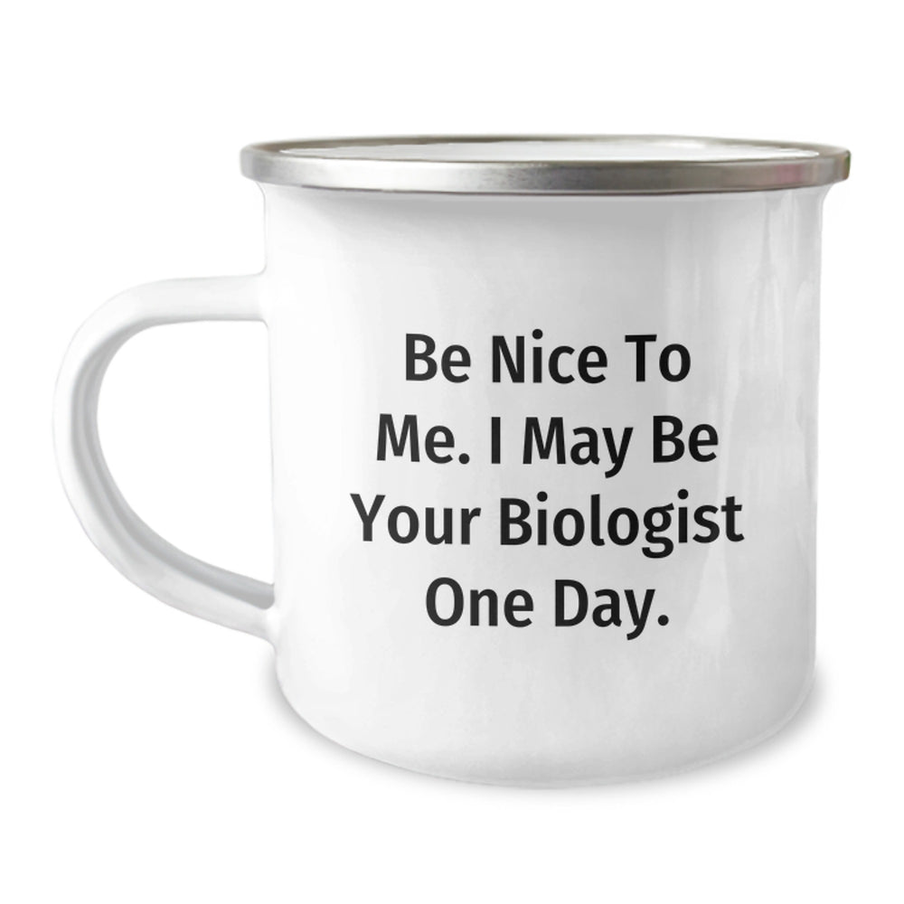 Funny Biologist Quotes Gifts for Men from Friends and Family - Be Nice To Me. I May Be Your Biologist One Day. - 12 oz Stainless Steel Camping Mug - Image 1