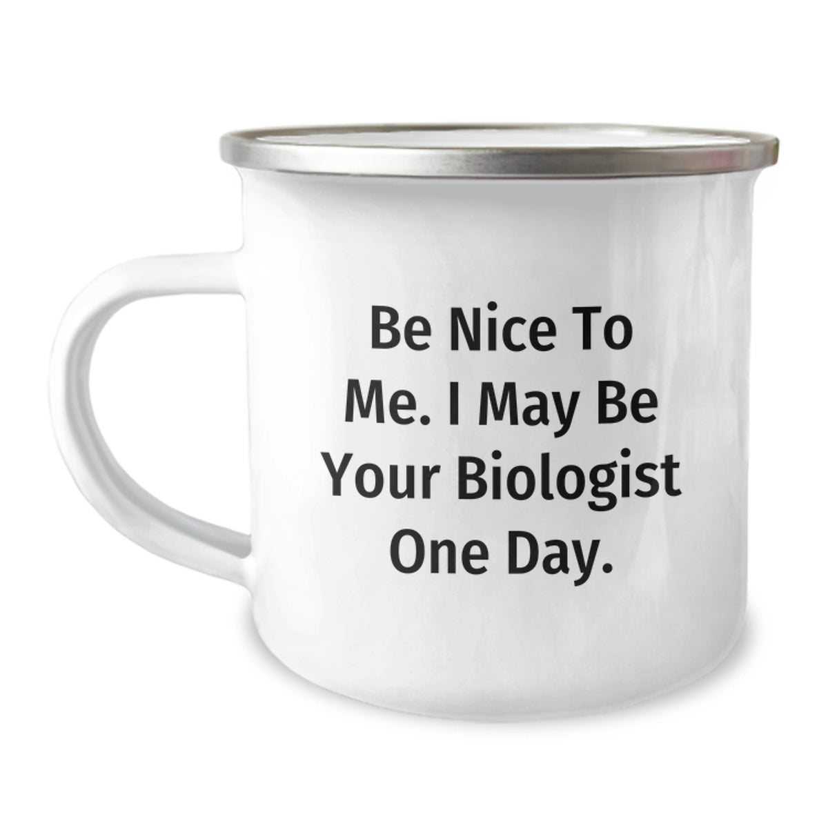 Funny Biologist Quotes Gifts for Men from Friends and Family - Be Nice To Me. I May Be Your Biologist One Day. - 12 oz Stainless Steel Camping Mug - Image 1