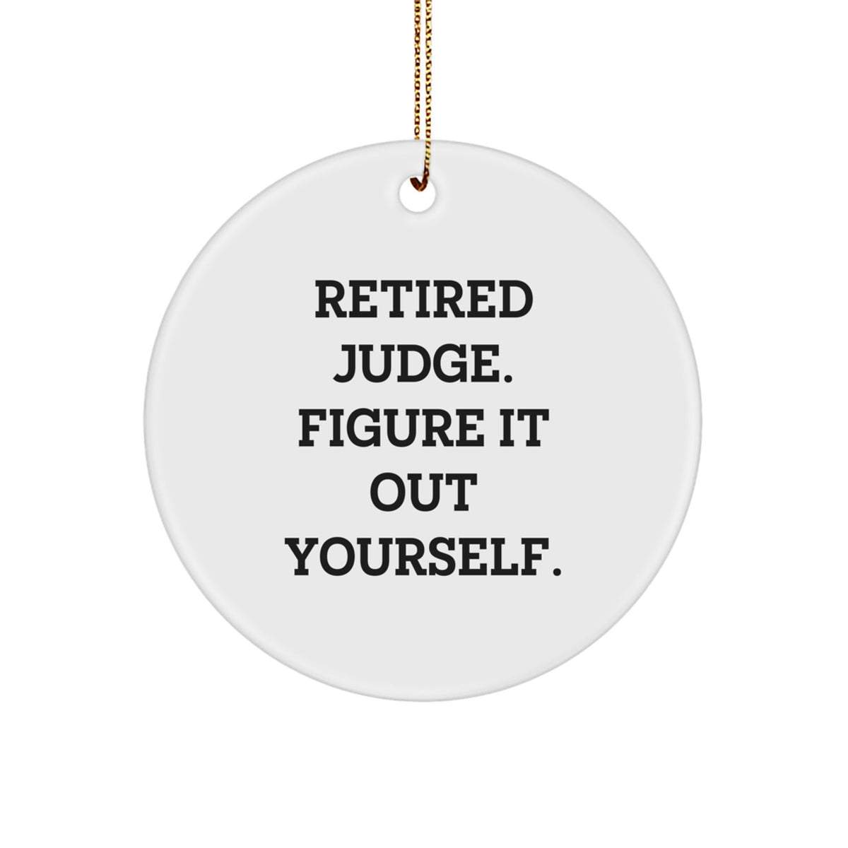 Judge Gifts, Funny Quote Circle Ornament for Christmas, 'Retired Judge. Figure It Out Yourself.' - Gifts from Friends, Family, Coworkers - Image 1