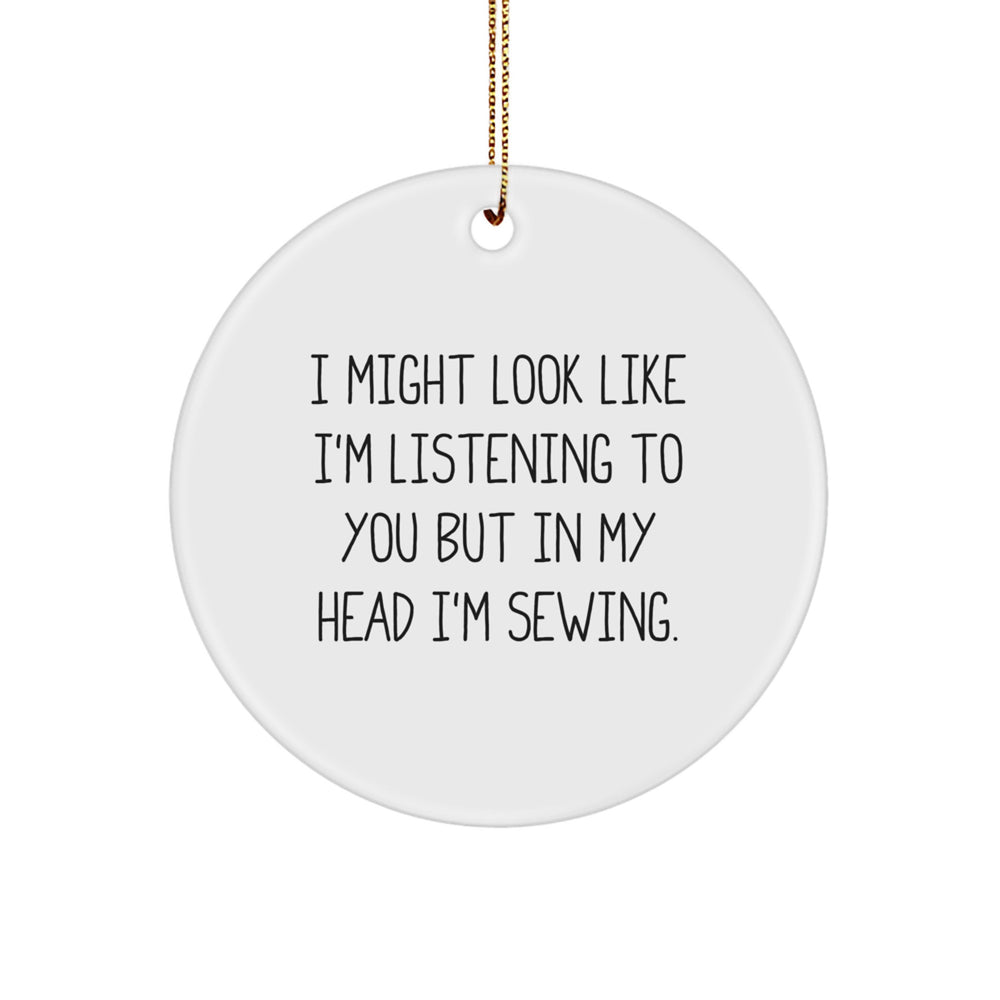 Sewing Enthusiasts' Funny Gift: 'I Might Look Like I'm Listening... Circle Ornament for Friends, Family, and Coworkers - Image 1