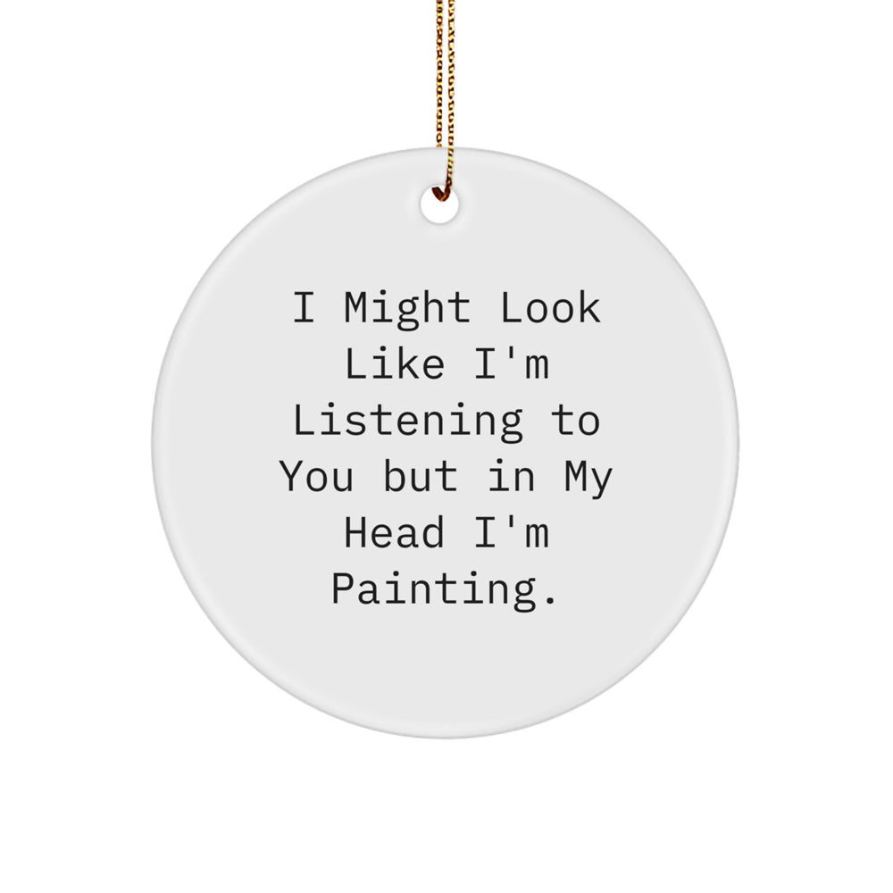 Inspirational Painting Gifts for Friends Circle Ornament, 'I Might Look Like I'm Listening' Funny Quote, Christmas Unique Gifts from Friends to Family - Image 1