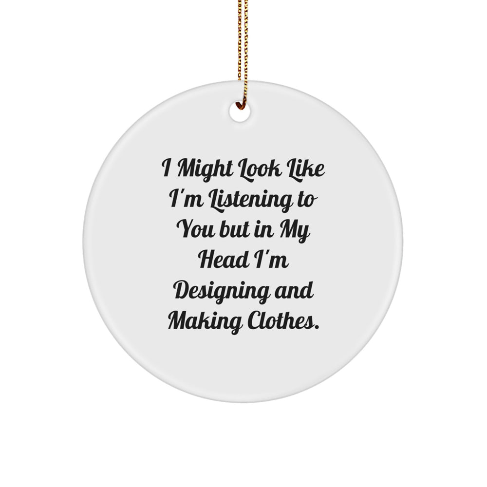 Designing and Making Clothes Enthusiasts Gifts from Friends for Christmas Circle Ornament, Funny Quote 'I Might Look Like I'm Listening To You But In My Head I'm Designing And Making Clothes.' - Image 1