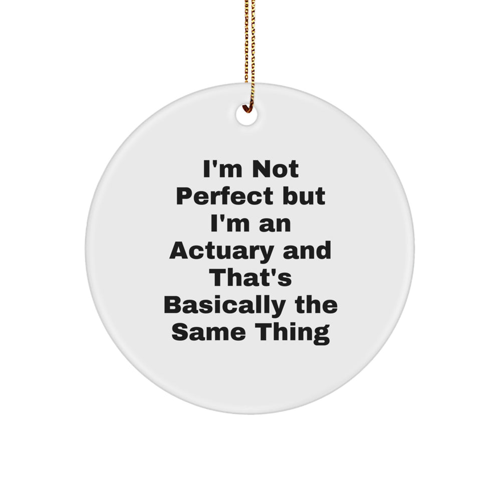 Funny Actuary Gifts, 'I'm Not Perfect But I'm An Actuary And That's Basically The Same Thing' Circle Ornament for Actuary Friends, Christmas Unique Gifts from Friends to Actuary Family - Image 1