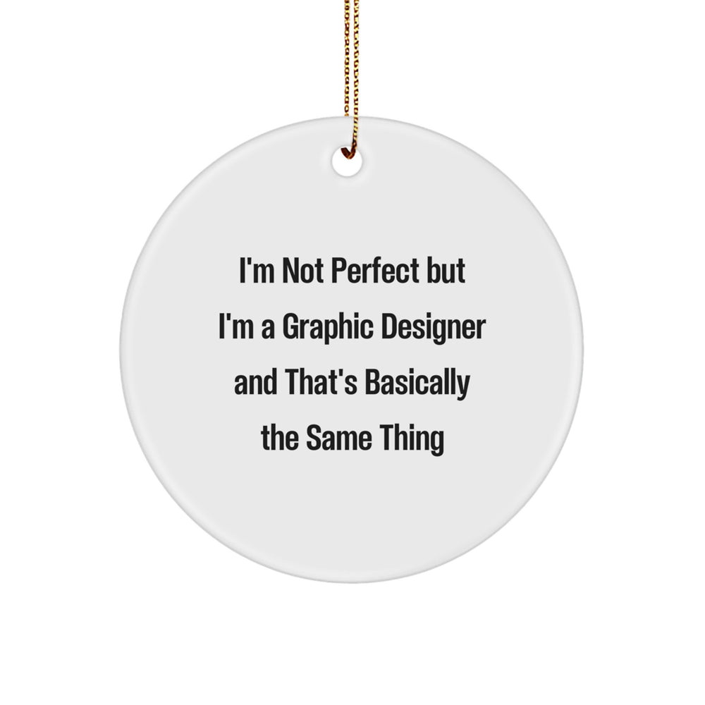 Gifts from Friends to Graphic Designers, I'm Not Perfect But I'm A Graphic Designer And That's Basically The Same Thing, Circle Ornament for Christmas - Image 1