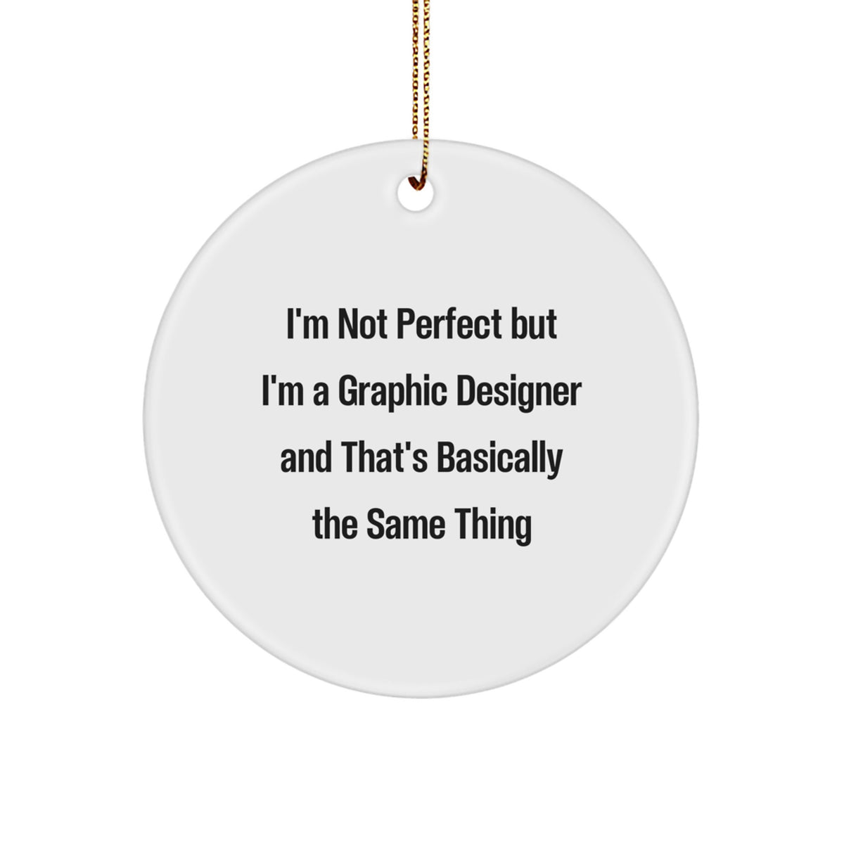 Gifts from Friends to Graphic Designers, I'm Not Perfect But I'm A Graphic Designer And That's Basically The Same Thing, Circle Ornament for Christmas - Image 1