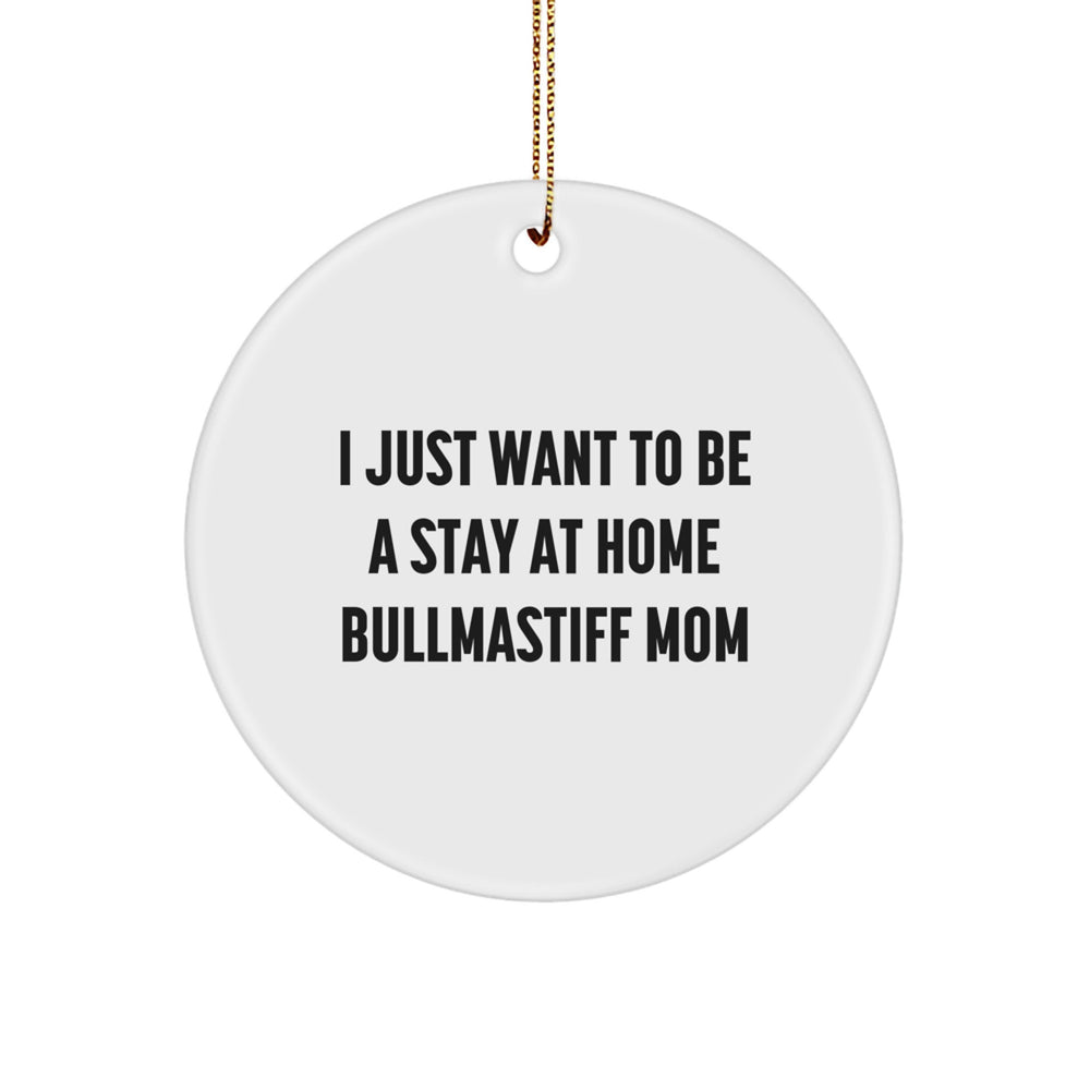 Bullmastiff Dog Mom Gifts, I Just Want To Be A Stay At Home Bullmastiff Mom, Circle Ornament for Christmas, Gifts from Family, Gifts for Bullmastiff Dog, Unique Circle Ornament - Image 1