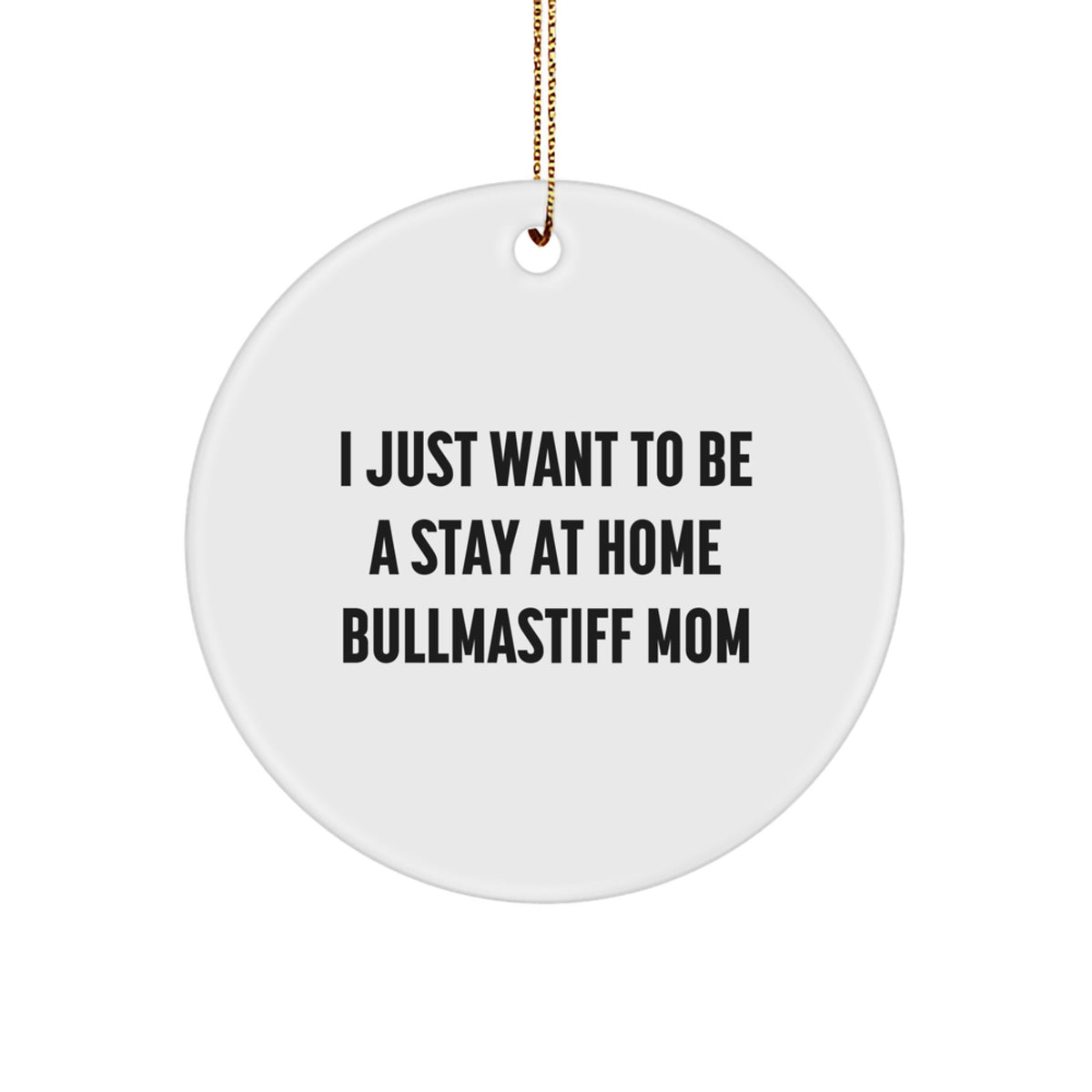 Bullmastiff Dog Mom Gifts, I Just Want To Be A Stay At Home Bullmastiff Mom, Circle Ornament for Christmas, Gifts from Family, Gifts for Bullmastiff Dog, Unique Circle Ornament - Image 1