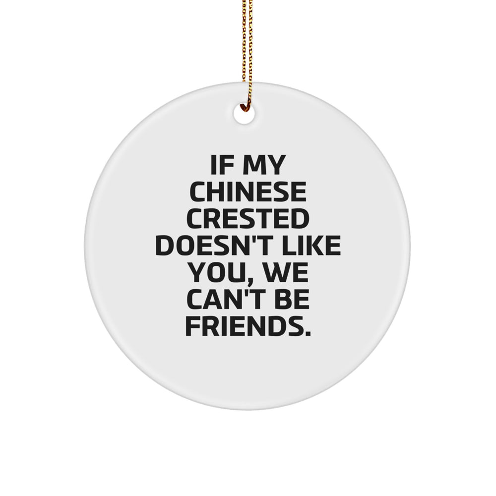 Funny Chinese Crested Dog Gifts from Friends - If My Chinese Crested Doesn't Like You, We Can't Be Friends. Circle Ornament for Men, Women, Family, and Friends - Image 1