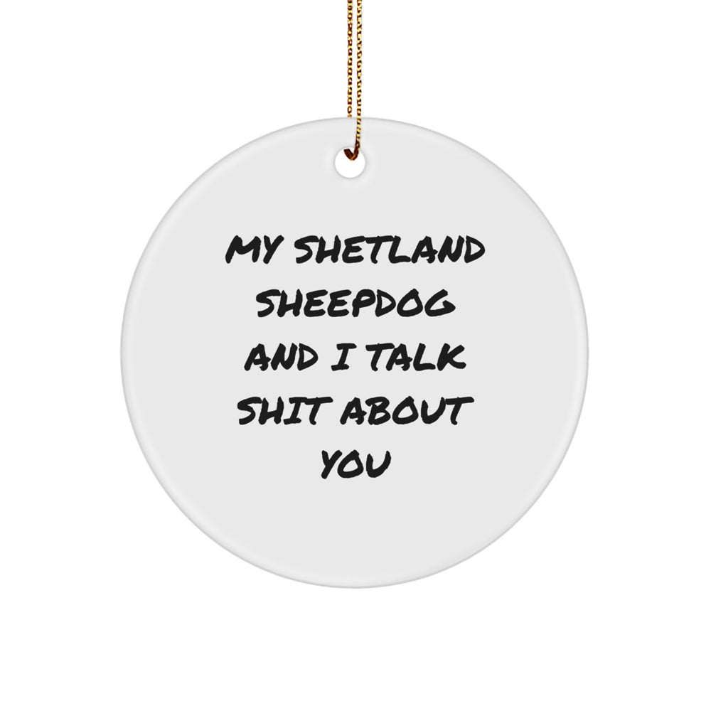 Funny Shetland Sheepdog Circle Ornament Gifts from Friends for Christmas - 'My Shetland Sheepdog And I Talk Shit About You' - Image 1