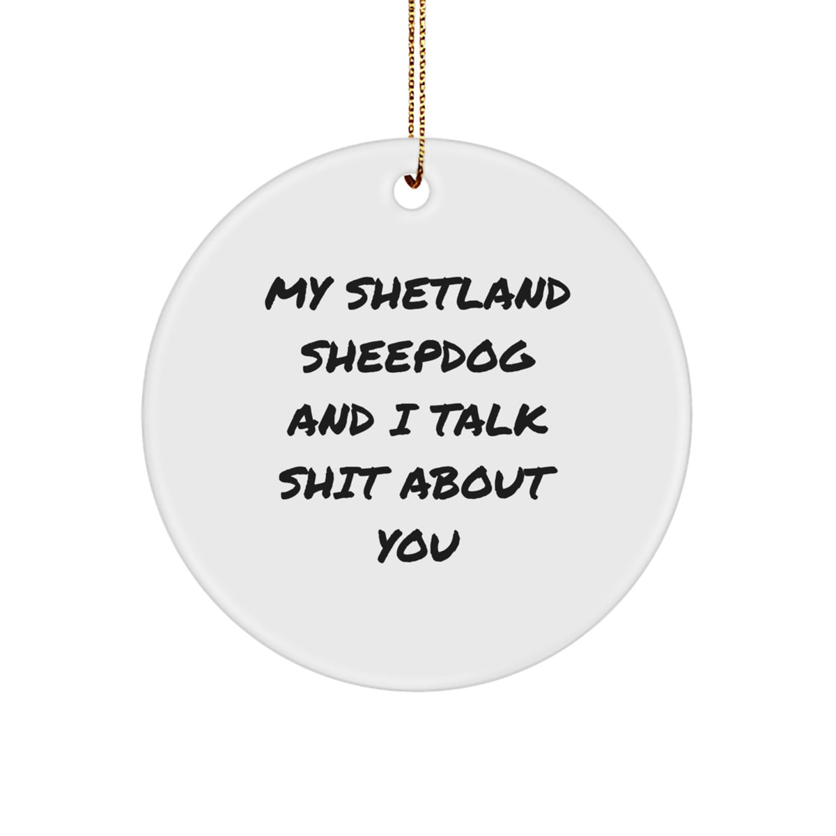 Funny Shetland Sheepdog Circle Ornament Gifts from Friends for Christmas - 'My Shetland Sheepdog And I Talk Shit About You' - Image 1