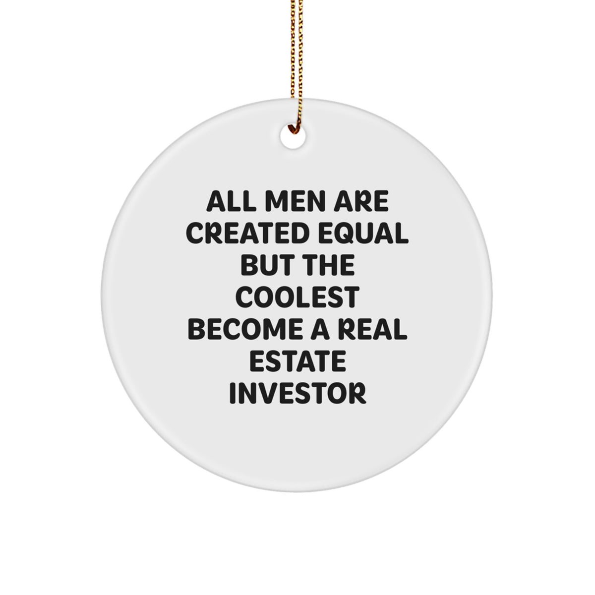 Funny Real Estate Investor Gifts from Men - 'All Men Are Created Equal But...' Circle Ornament for Christmas - Image 1