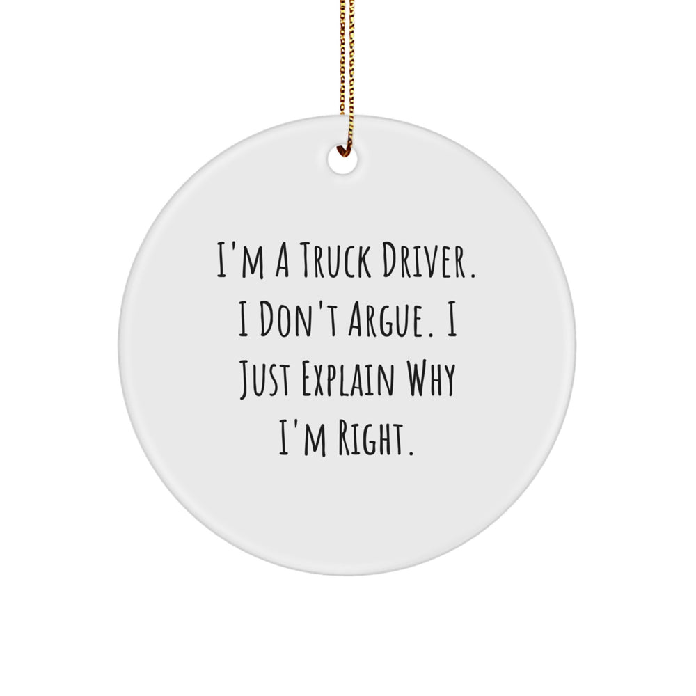 Funny Truck Driver Gifts from Friends - 'I'm A Truck Driver. I Don't Argue. I Just Explain Why I'm Right.' Christmas Unique Circle Ornament for Truck Drivers - Image 1