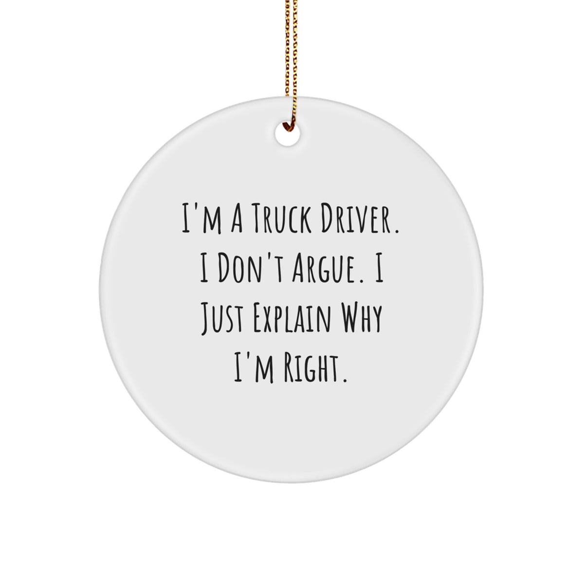 Funny Truck Driver Gifts from Friends - 'I'm A Truck Driver. I Don't Argue. I Just Explain Why I'm Right.' Christmas Unique Circle Ornament for Truck Drivers - Image 1